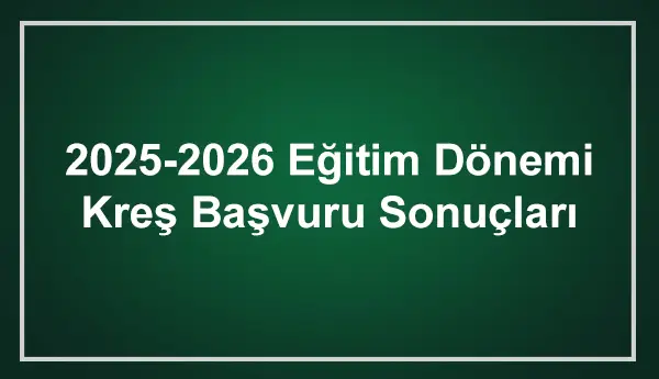 2025-2026 Eğitim Dönemi Kreş Başvuru Sonuçları